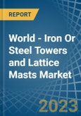 World - Iron Or Steel Towers and Lattice Masts - Market Analysis, Forecast, Size, Trends and Insights- Product Image