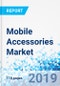Mobile Accessories Market by Type, by Distribution Channel, and by Price Range: Global Industry Perspective, Comprehensive Analysis, and Forecast, 2018-2026 - Product Image