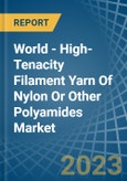 World - High-Tenacity Filament Yarn Of Nylon Or Other Polyamides - Market Analysis, Forecast, Size, Trends and Insights- Product Image