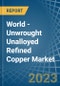 World - Unwrought Unalloyed Refined Copper - Market Analysis, Forecast, Size, Trends and Insights - Product Image