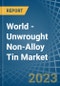 World - Unwrought Non-Alloy Tin - Market Analysis, Forecast, Size, Trends and Insights - Product Image