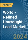 World - Refined Unwrought Lead - Market Analysis, Forecast, Size, Trends and Insights- Product Image