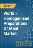 World - Homogenised Preparations Of Meat - Market Analysis, Forecast, Size, Trends and Insights- Product Image