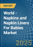 World - Napkins and Napkin Liners For Babies - Market Analysis, Forecast, Size, Trends and Insights- Product Image