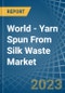 World - Yarn Spun From Silk Waste - Market Analysis, Forecast, Size, Trends and Insights - Product Image