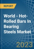 World - Hot-Rolled Bars In Bearing Steels - Market Analysis, Forecast, Size, Trends and Insights- Product Image