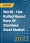 World - Hot-Rolled Round Bars Of Stainless Steel - Market Analysis, Forecast, Size, Trends and Insights - Product Image