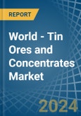 World - Tin Ores and Concentrates - Market Analysis, Forecast, Size, Trends and Insights- Product Image
