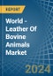 World - Leather Of Bovine Animals (Whole) - Market Analysis, Forecast, Size, Trends and Insights - Product Image