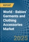 World - Babies' Garments and Clothing Accessories - Market Analysis, Forecast, Size, Trends and Insights. Update: COVID-19 Impact - Product Image