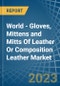 World - Gloves, Mittens and Mitts Of Leather Or Composition Leather - Market Analysis, Forecast, Size, Trends and Insights - Product Thumbnail Image