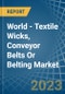World - Textile Wicks, Conveyor Belts Or Belting - Market Analysis, Forecast, Size, Trends and Insights - Product Image