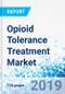 Opioid Tolerance Treatment Market by Drug, by Opioid Tolerance Type, by Administration Route, and by End-User: Global Market Perspective, Comprehensive Analysis, and Forecast, 2018 - 2025 - Product Image