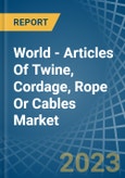 World - Articles Of Twine, Cordage, Rope Or Cables - Market Analysis, Forecast, Size, Trends and Insights- Product Image