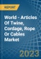 World - Articles Of Twine, Cordage, Rope Or Cables - Market Analysis, Forecast, Size, Trends and Insights - Product Image