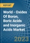 World - Oxides Of Boron, Boric Acids and Inorganic Acids - Market Analysis, Forecast, Size, Trends and Insights - Product Image