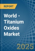 World - Titanium Oxides - Market Analysis, Forecast, Size, Trends and Insights- Product Image