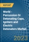 World - Percussion Or Detonating Caps, Igniters and Electric Detonators - Market Analysis, Forecast, Size, Trends and Insights - Product Image