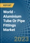 World - Aluminium Tube Or Pipe Fittings - Market Analysis, Forecast, Size, Trends and Insights - Product Image