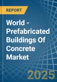 World - Prefabricated Buildings Of Concrete - Market Analysis, Forecast, Size, Trends and Insights- Product Image