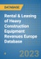 Rental & Leasing of Heavy Construction Equipment Revenues Europe Database - Product Image
