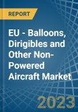 EU - Balloons, Dirigibles and Other Non-Powered Aircraft - Market Analysis, Forecast, Size, Trends and Insights- Product Image