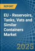 EU - Reservoirs, Tanks, Vats and Similar Containers - Market Analysis, Forecast, Size, Trends and Insights- Product Image