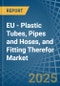 EU - Plastic Tubes, Pipes and Hoses, and Fitting Therefor - Market Analysis, Forecast, Size, Trends and Insights - Product Thumbnail Image