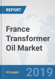 France Transformer Oil Market: Prospects, Trends Analysis, Market Size and Forecasts up to 2025- Product Image