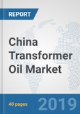 China Transformer Oil Market: Prospects, Trends Analysis, Market Size and Forecasts up to 2025- Product Image
