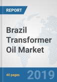Brazil Transformer Oil Market: Prospects, Trends Analysis, Market Size and Forecasts up to 2025- Product Image