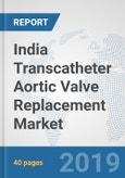 India Transcatheter Aortic Valve Replacement Market: Prospects, Trends Analysis, Market Size and Forecasts up to 2025- Product Image