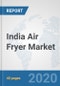 India Air Fryer Market: Prospects, Trends Analysis, Market Size and Forecasts up to 2025 - Product Thumbnail Image