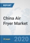 China Air Fryer Market: Prospects, Trends Analysis, Market Size and Forecasts up to 2025 - Product Thumbnail Image