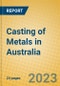 Casting of Metals in Australia - Product Image