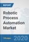 Robotic Process Automation Market: Global Industry Analysis, Trends, Market Size, and Forecasts up to 2025 - Product Thumbnail Image