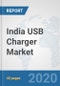 India USB Charger Market: Prospects, Trends Analysis, Market Size and Forecasts up to 2025 - Product Thumbnail Image
