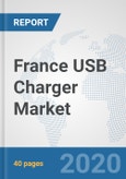 France USB Charger Market: Prospects, Trends Analysis, Market Size and Forecasts up to 2025- Product Image