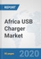 Africa USB Charger Market: Prospects, Trends Analysis, Market Size and Forecasts up to 2025 - Product Thumbnail Image