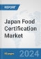 Japan Food Certification Market: Prospects, Trends Analysis, Market Size and Forecasts up to 2032 - Product Image