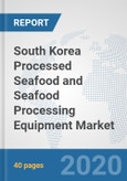 South Korea Processed Seafood and Seafood Processing Equipment Market: Prospects, Trends Analysis, Market Size and Forecasts up to 2025- Product Image