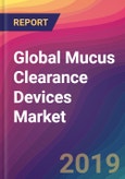 Global Mucus Clearance Devices Market Size, Market Share, Application Analysis, Regional Outlook, Growth Trends, Key Players, Competitive Strategies and Forecasts, 2019 to 2027- Product Image