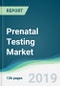 Prenatal Testing Market - Forecasts from 2019 to 2024 - Product Thumbnail Image