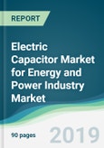 Electric Capacitor Market for Energy and Power Industry Market - Forecasts From 2019 To 2024- Product Image