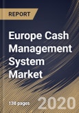 Europe Cash Management System Market, by Component, by Operation Type, by Organization Size, by Deployment Type, by End User, by Country, Industry Analysis and Forecast, 2019 - 2025- Product Image