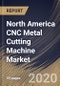 North America CNC Metal Cutting Machine Market, by Type, by End User, by Country, Industry Analysis and Forecast, 2019 - 2025 - Product Thumbnail Image