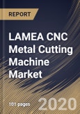 LAMEA CNC Metal Cutting Machine Market, by Type, by End User, by Country, Industry Analysis and Forecast, 2019 - 2025- Product Image