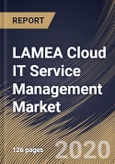 LAMEA Cloud IT Service Management Market, by Component, by Organization Size, by End User, by Country, Industry Analysis and Forecast, 2019 - 2025- Product Image