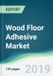 Wood Floor Adhesive Market - Forecasts from 2019 to 2024 - Product Thumbnail Image
