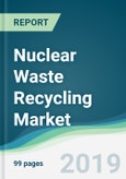 Nuclear Waste Recycling Market - Forecasts from 2019 to 2024- Product Image